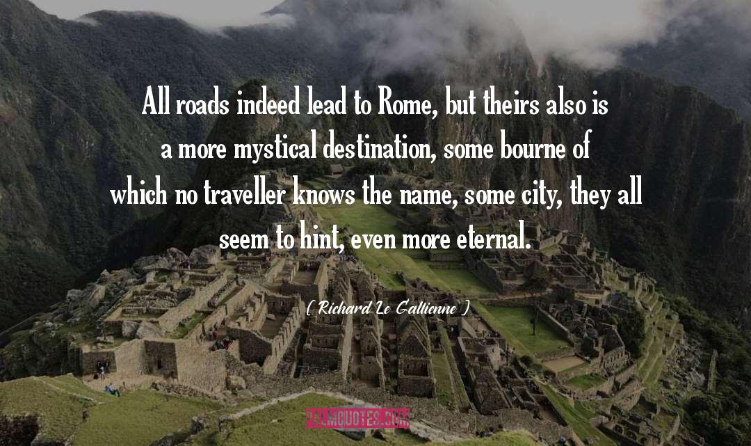 Richard Le Gallienne Quotes: All roads indeed lead to