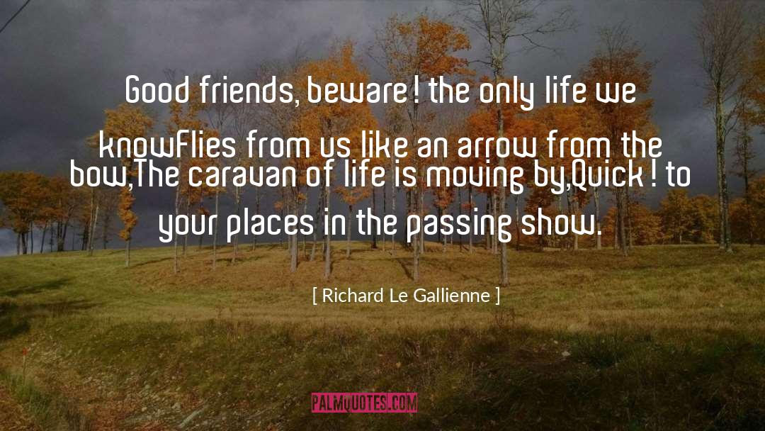 Richard Le Gallienne Quotes: Good friends, beware! the only