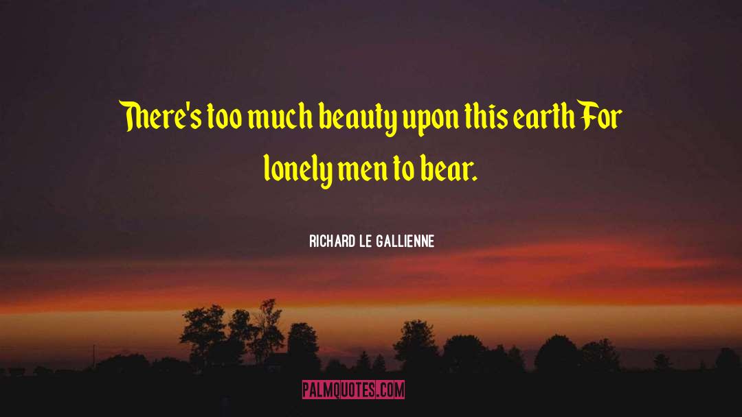 Richard Le Gallienne Quotes: There's too much beauty upon