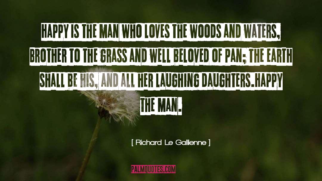 Richard Le Gallienne Quotes: Happy is the man who