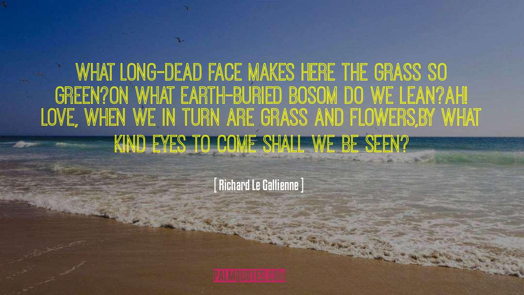 Richard Le Gallienne Quotes: What long-dead face makes here