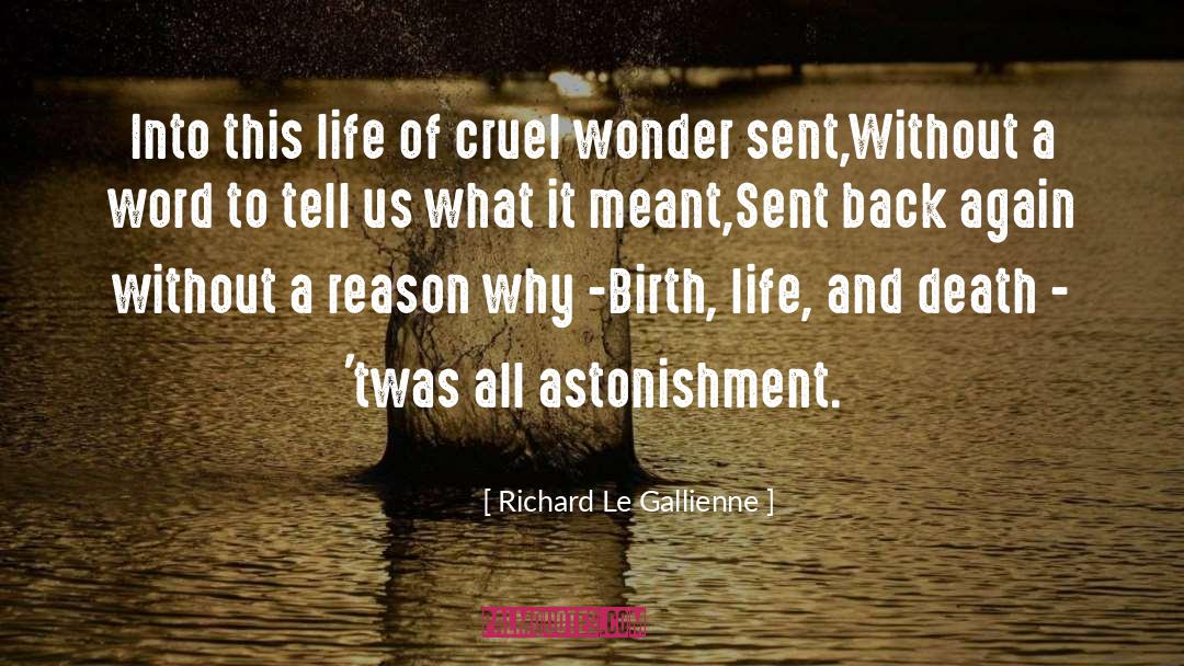 Richard Le Gallienne Quotes: Into this life of cruel