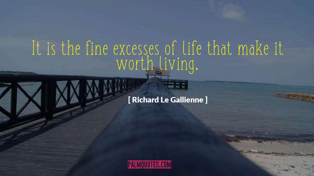 Richard Le Gallienne Quotes: It is the fine excesses