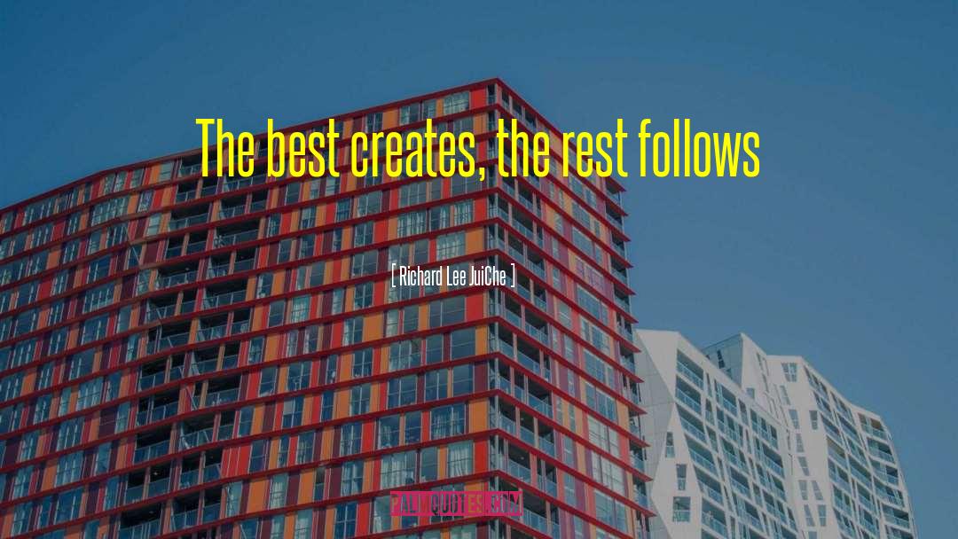 Richard Lee JuiChe Quotes: The best creates, the rest