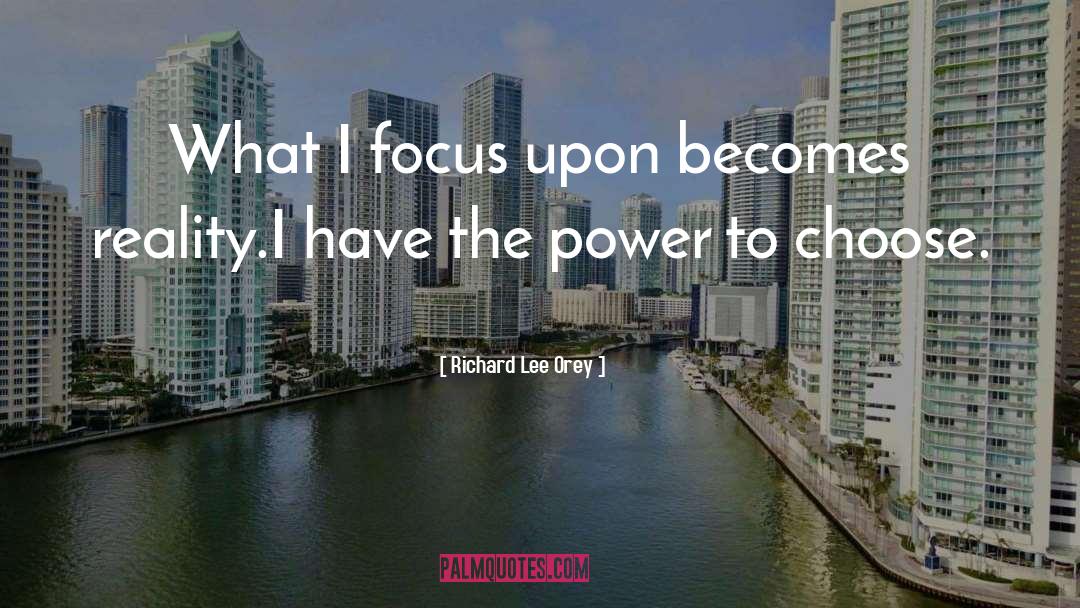 Richard Lee Orey Quotes: What I focus upon becomes