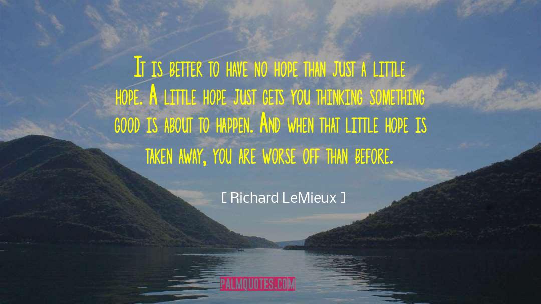 Richard LeMieux Quotes: It is better to have