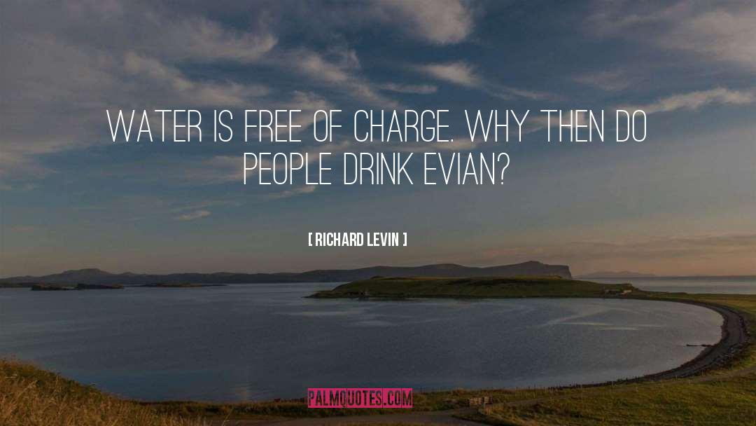 Richard Levin Quotes: Water is free of charge.