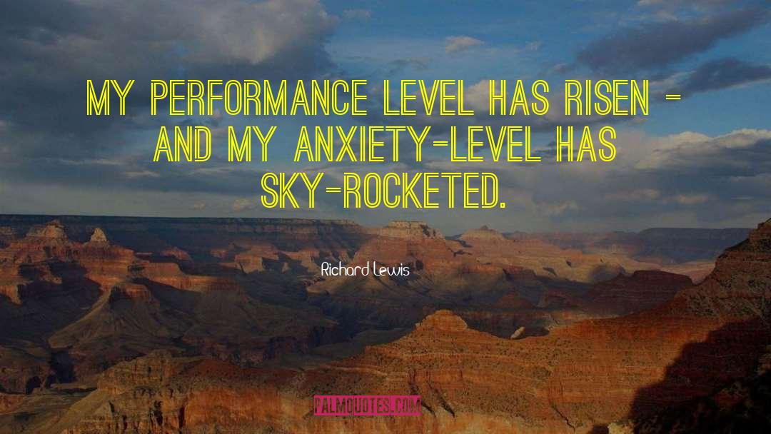 Richard Lewis Quotes: My performance level has risen