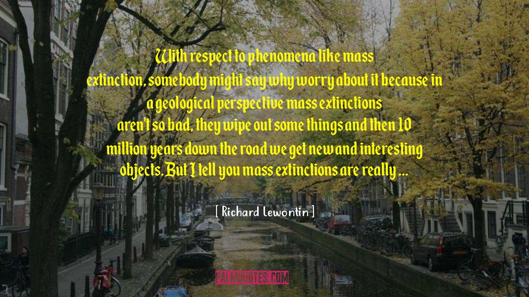Richard Lewontin Quotes: With respect to phenomena like