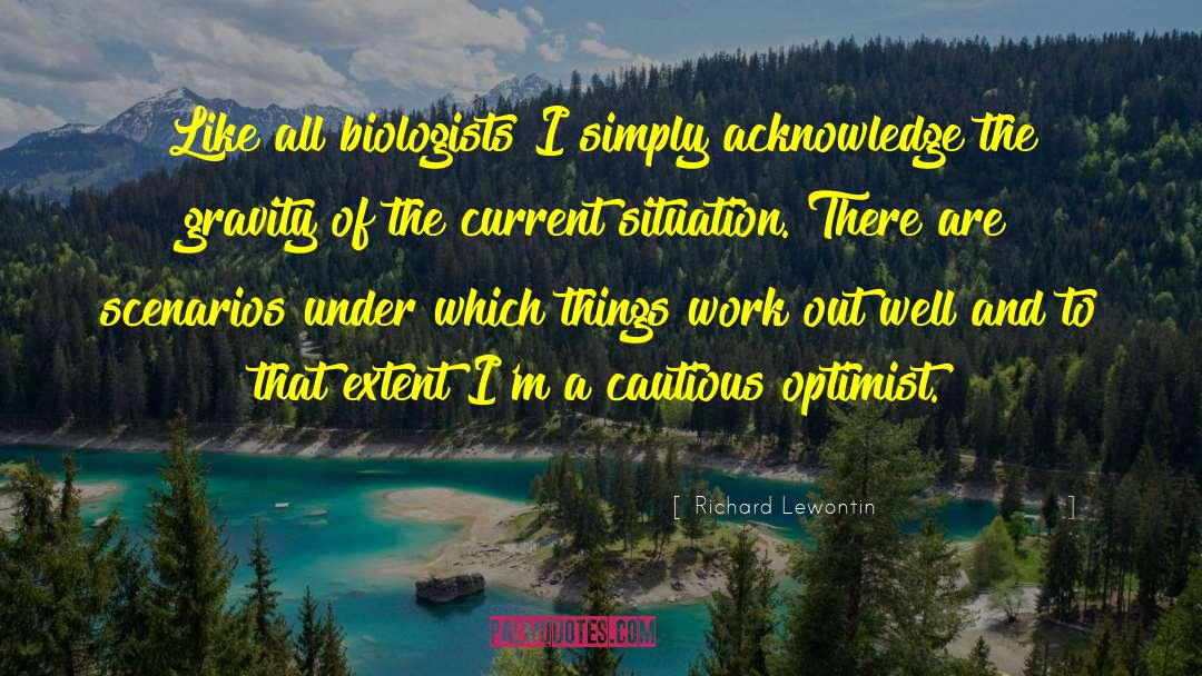 Richard Lewontin Quotes: Like all biologists I simply