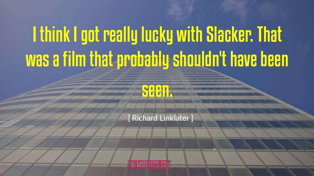 Richard Linklater Quotes: I think I got really
