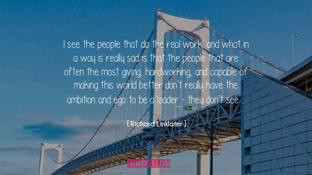 Richard Linklater Quotes: I see the people that