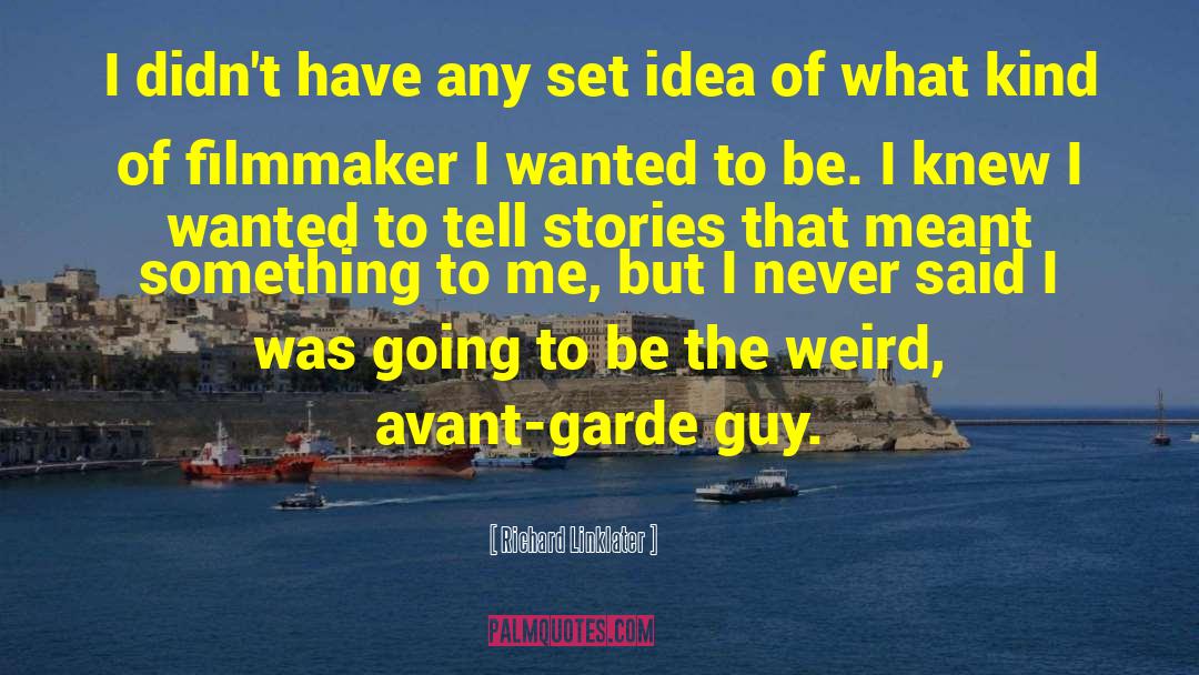 Richard Linklater Quotes: I didn't have any set