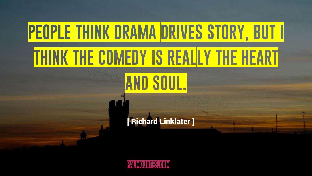 Richard Linklater Quotes: People think drama drives story,