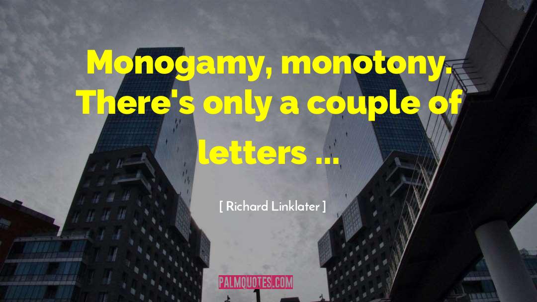 Richard Linklater Quotes: Monogamy, monotony. There's only a