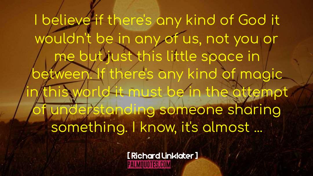 Richard Linklater Quotes: I believe if there's any