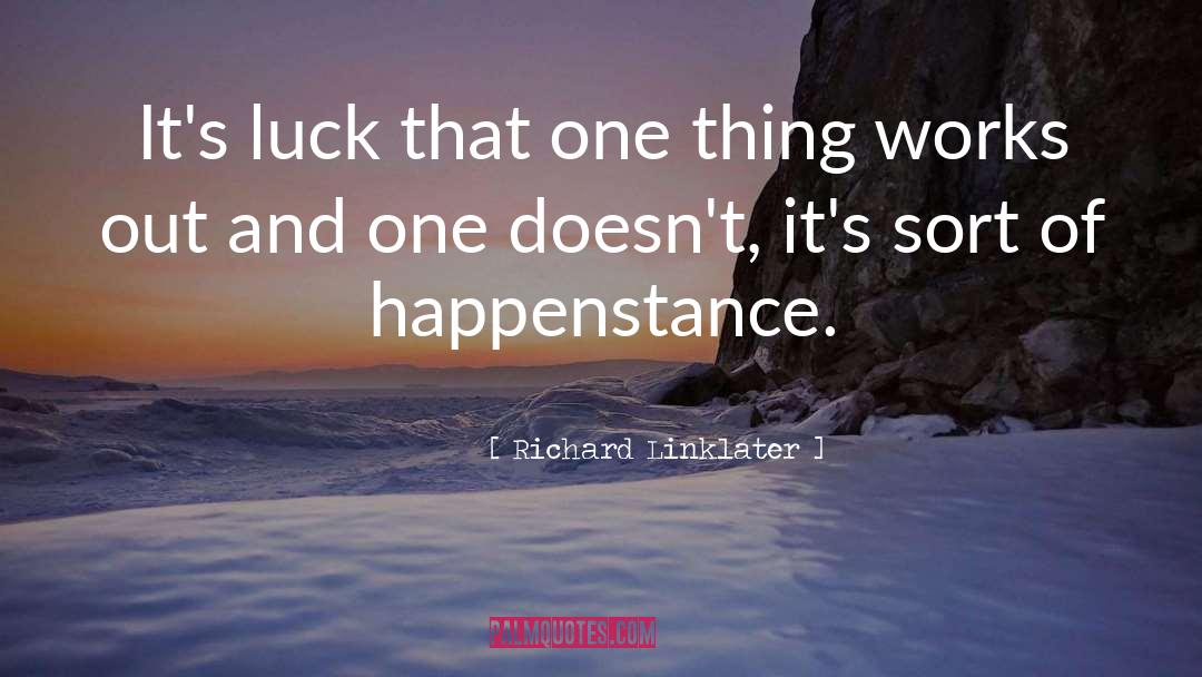 Richard Linklater Quotes: It's luck that one thing