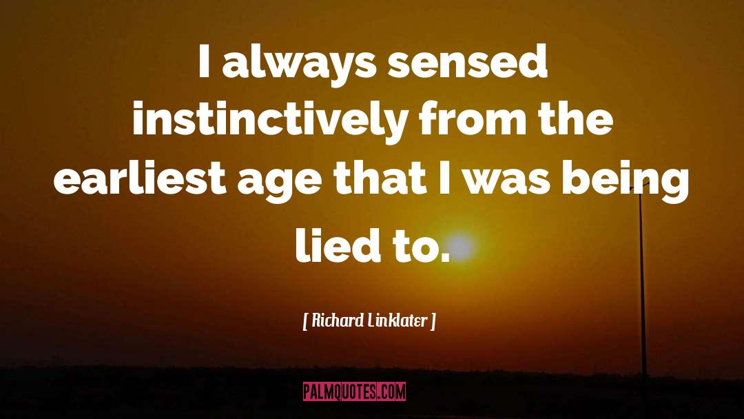 Richard Linklater Quotes: I always sensed instinctively from