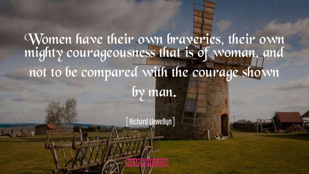 Richard Llewellyn Quotes: Women have their own braveries,