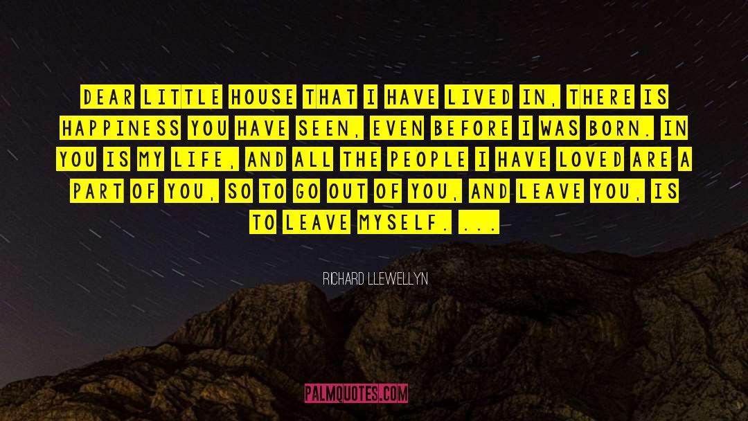 Richard Llewellyn Quotes: Dear little house that I