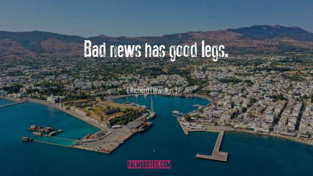 Richard Llewellyn Quotes: Bad news has good legs.