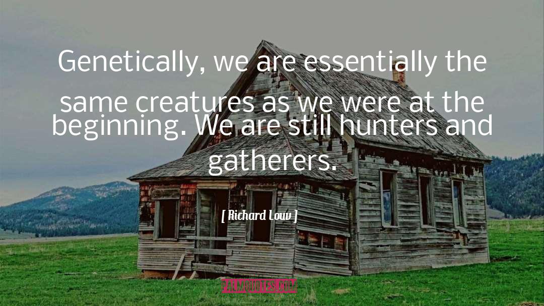 Richard Louv Quotes: Genetically, we are essentially the