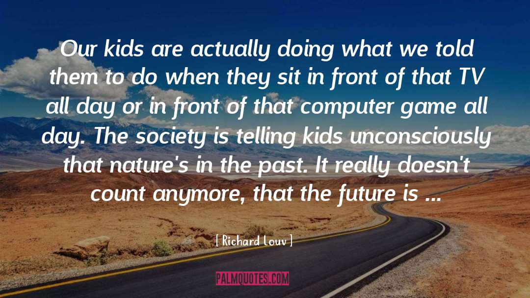 Richard Louv Quotes: Our kids are actually doing