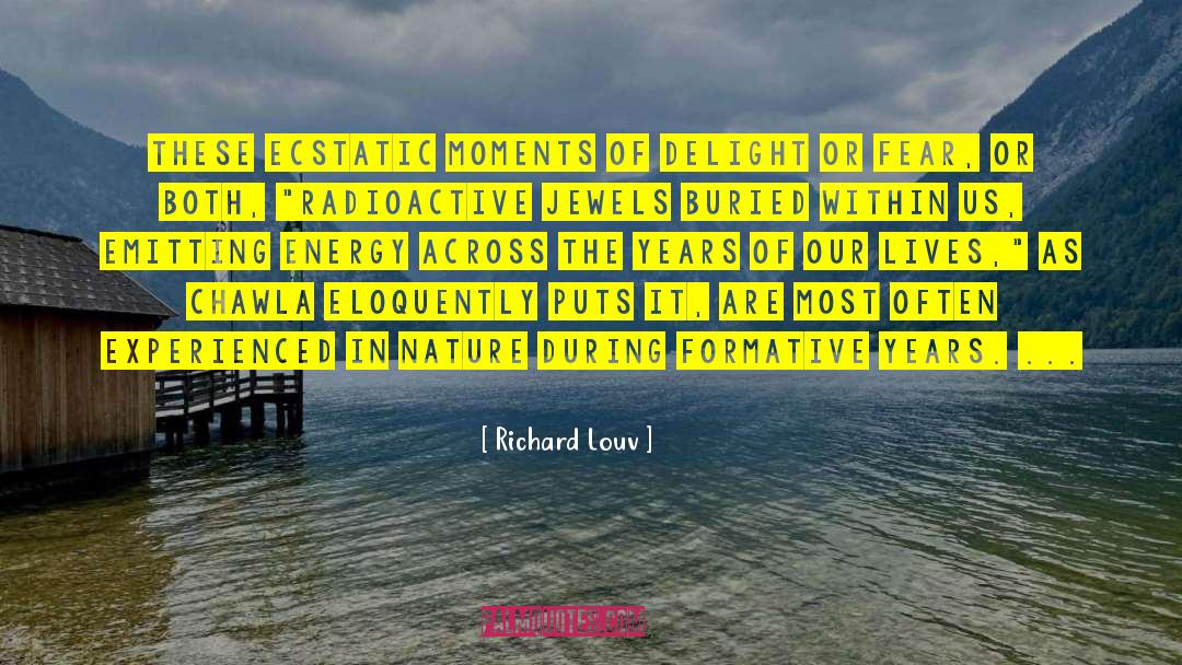Richard Louv Quotes: These ecstatic moments of delight