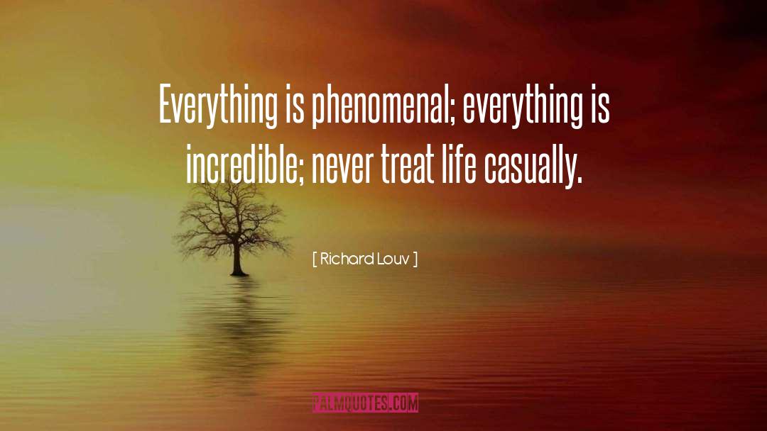 Richard Louv Quotes: Everything is phenomenal; everything is