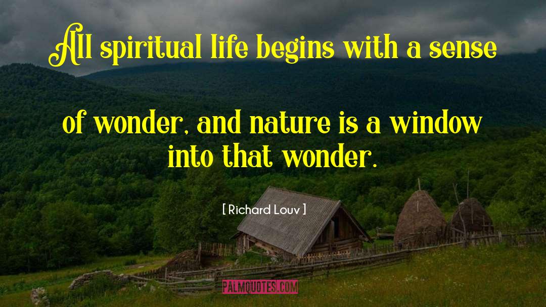 Richard Louv Quotes: All spiritual life begins with