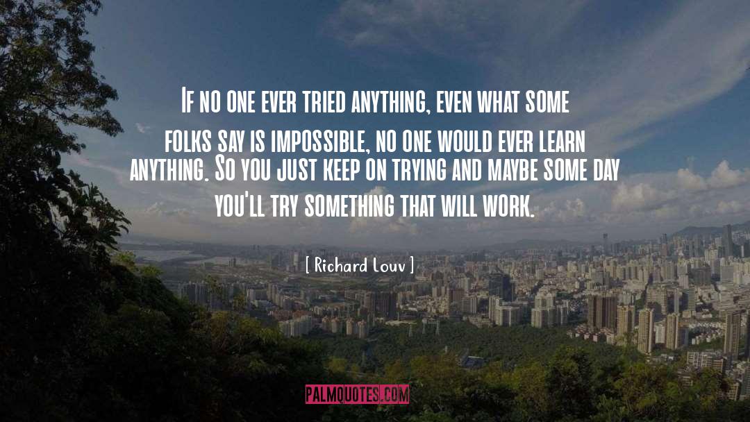 Richard Louv Quotes: If no one ever tried