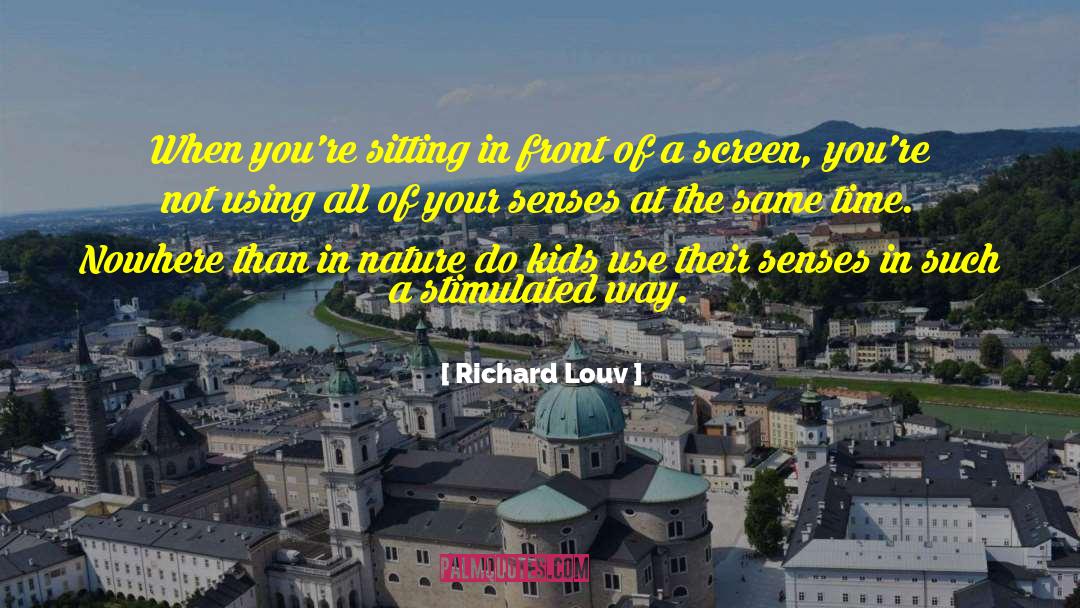 Richard Louv Quotes: When you're sitting in front