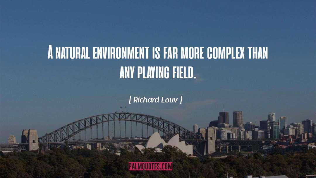 Richard Louv Quotes: A natural environment is far