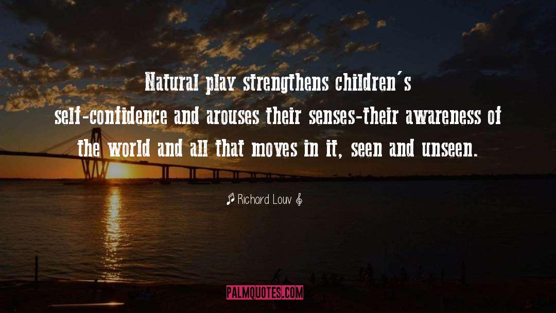 Richard Louv Quotes: Natural play strengthens children's self-confidence