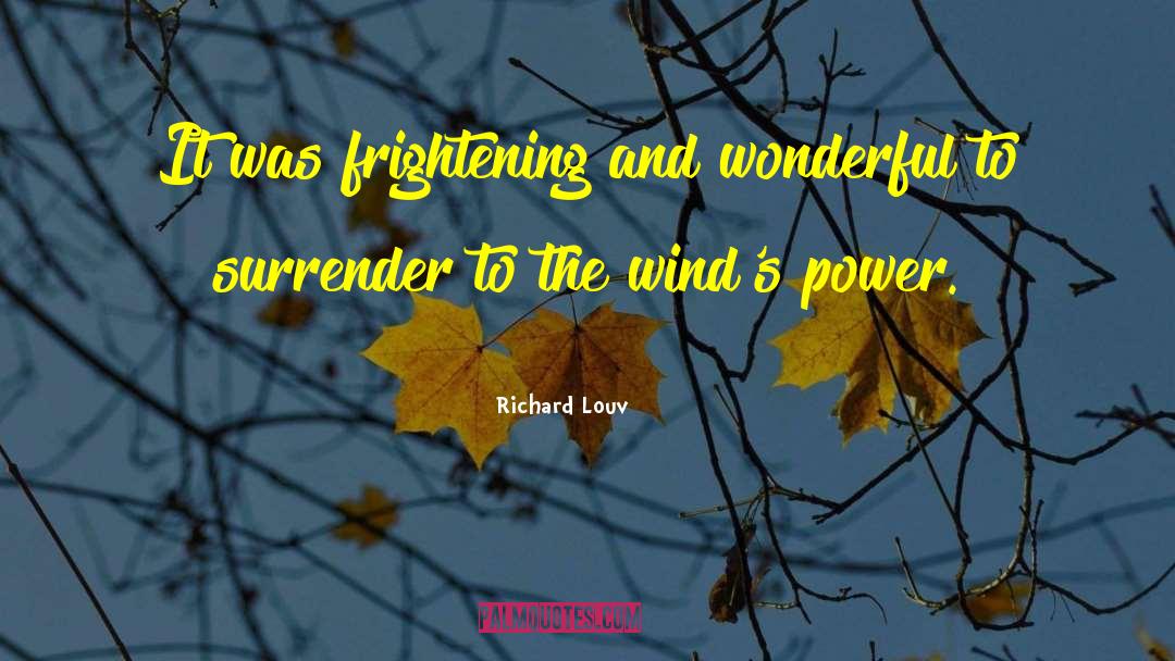 Richard Louv Quotes: It was frightening and wonderful