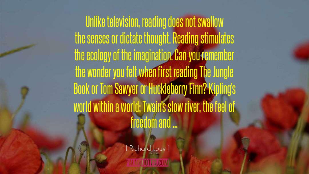 Richard Louv Quotes: Unlike television, reading does not