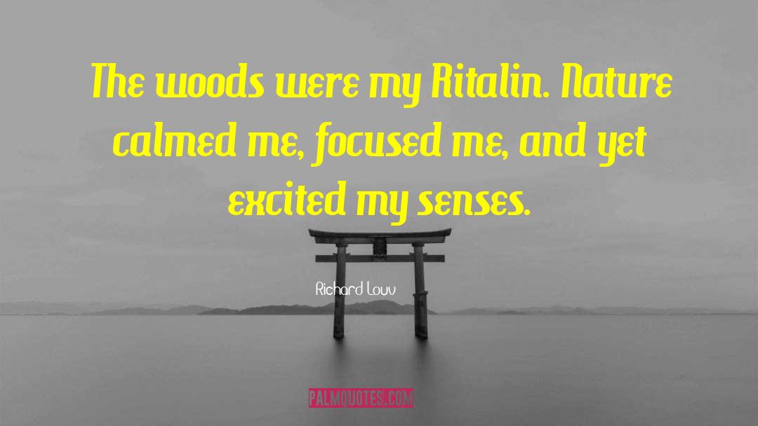 Richard Louv Quotes: The woods were my Ritalin.