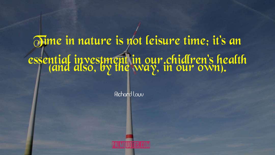 Richard Louv Quotes: Time in nature is not