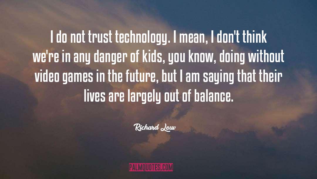 Richard Louv Quotes: I do not trust technology.