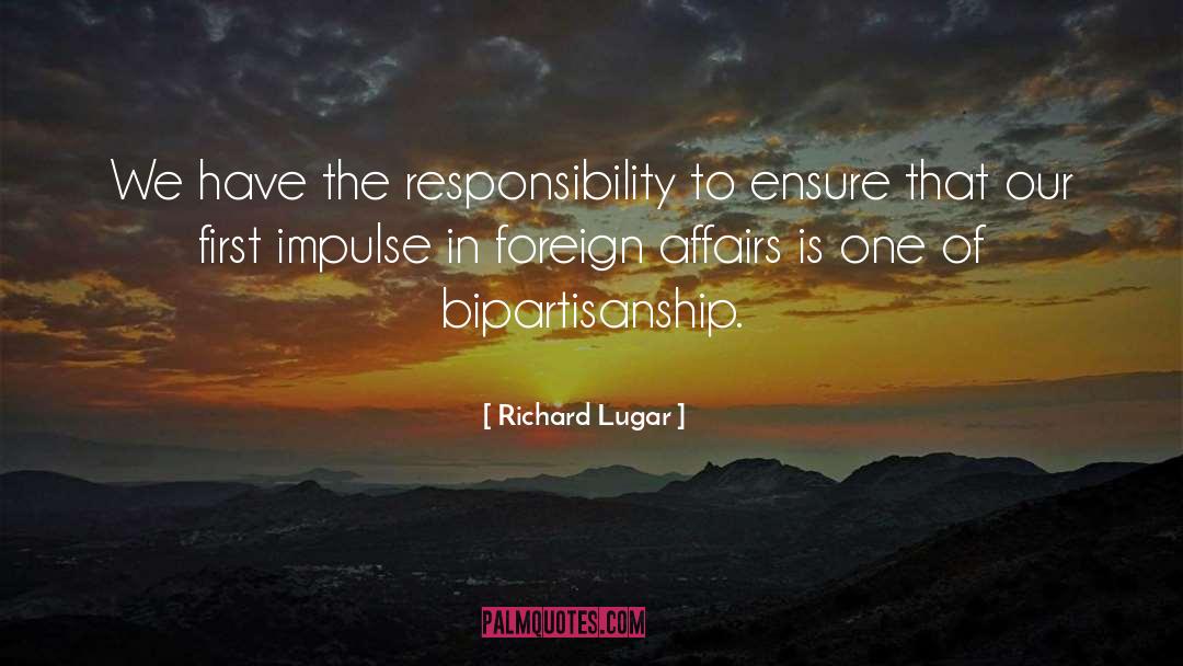 Richard Lugar Quotes: We have the responsibility to