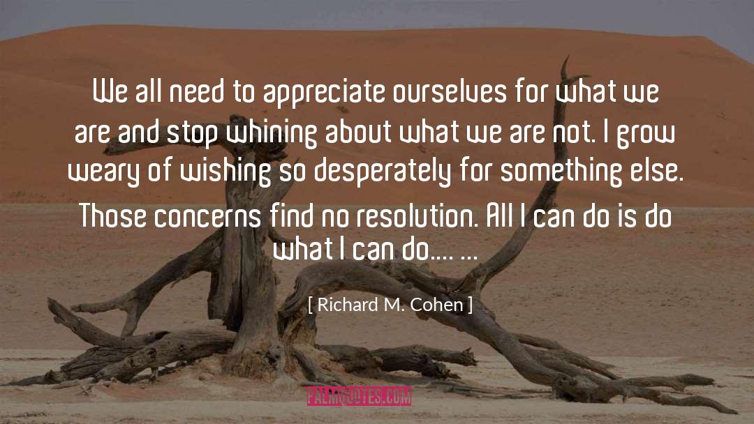 Richard M. Cohen Quotes: We all need to appreciate