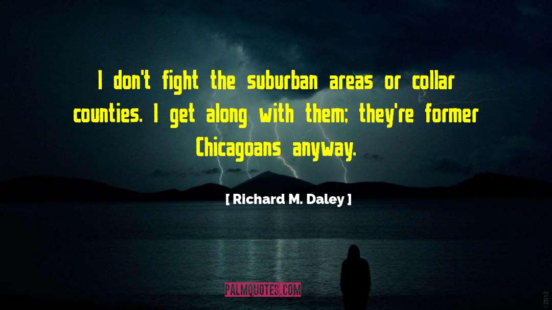 Richard M. Daley Quotes: I don't fight the suburban