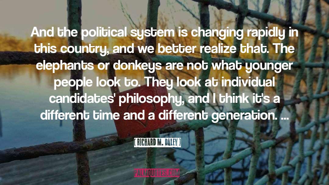 Richard M. Daley Quotes: And the political system is