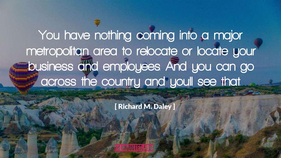 Richard M. Daley Quotes: You have nothing coming into