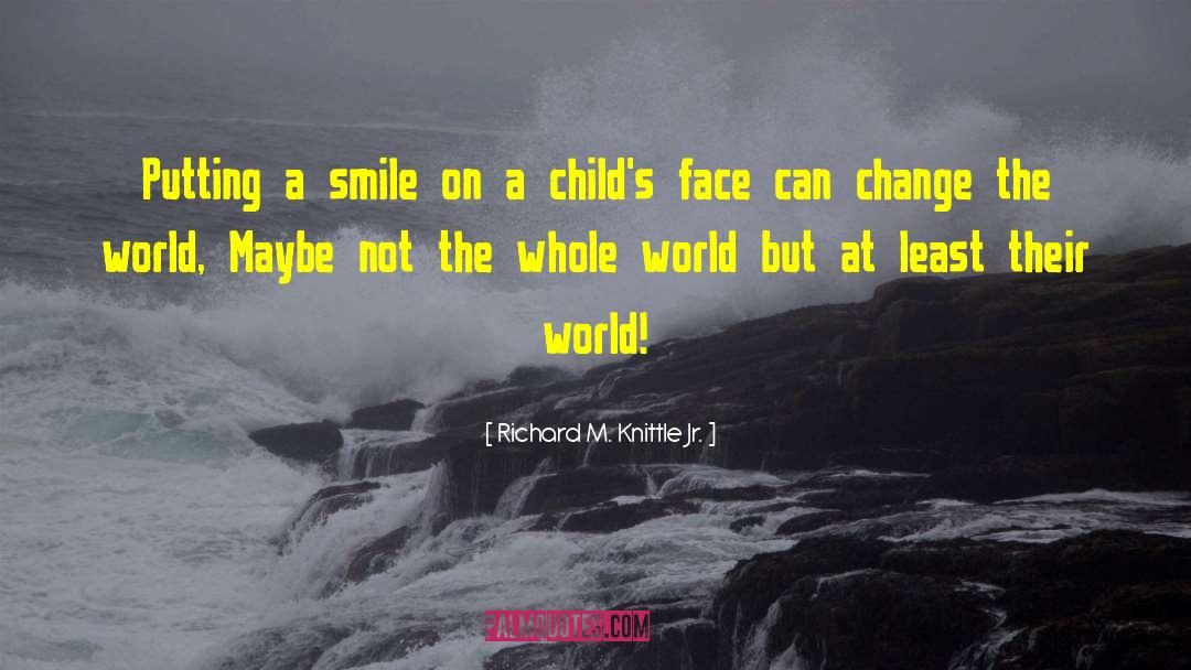 Richard M. Knittle Jr. Quotes: Putting a smile on a