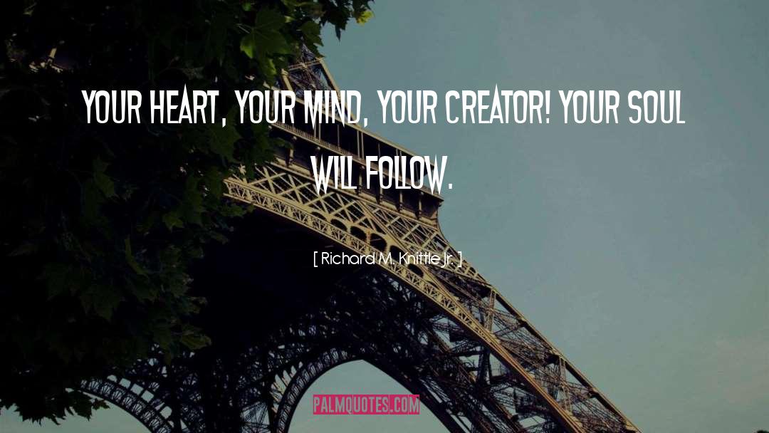 Richard M. Knittle Jr. Quotes: Your Heart, Your Mind, Your