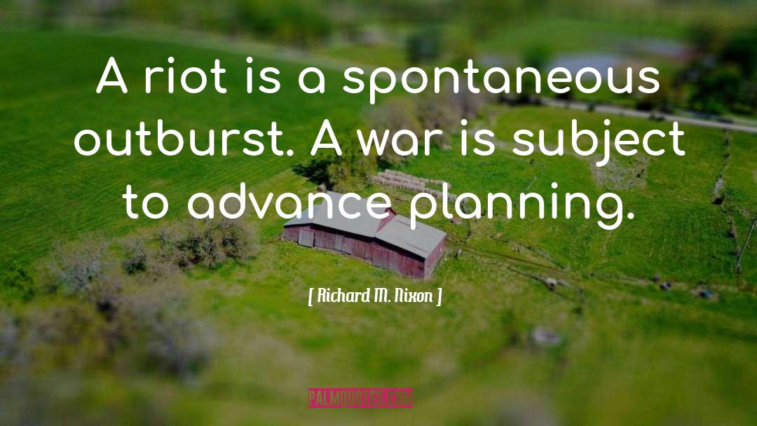 Richard M. Nixon Quotes: A riot is a spontaneous