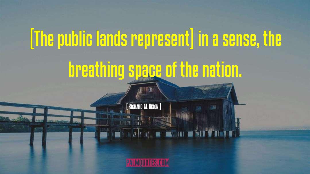 Richard M. Nixon Quotes: [The public lands represent] in