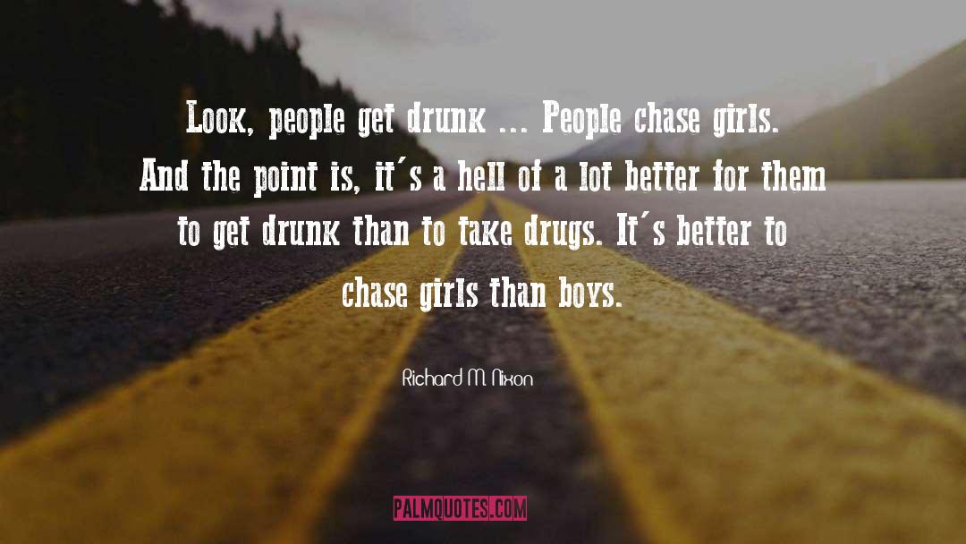 Richard M. Nixon Quotes: Look, people get drunk ...