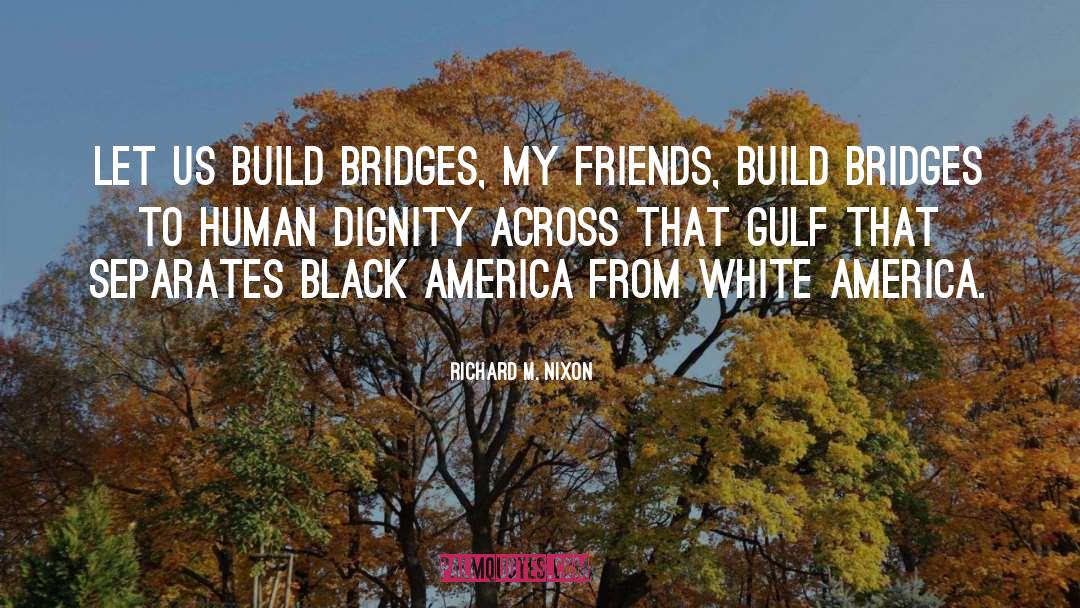 Richard M. Nixon Quotes: Let us build bridges, my